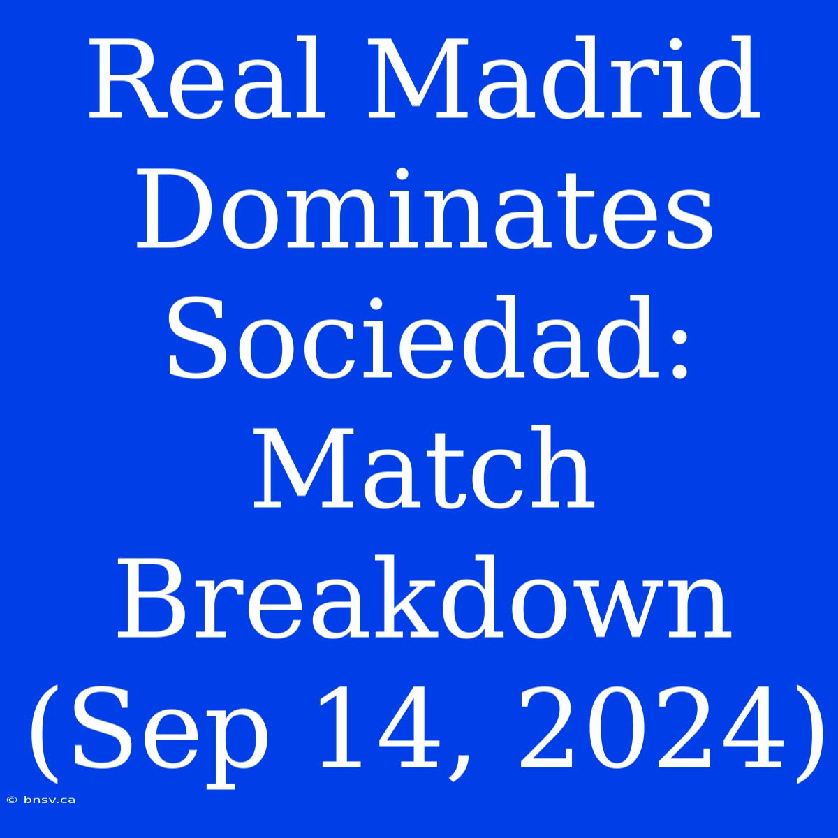 Real Madrid Dominates Sociedad: Match Breakdown (Sep 14, 2024)