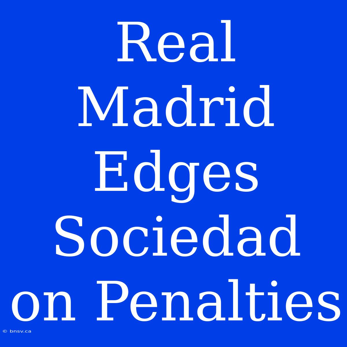 Real Madrid Edges Sociedad On Penalties