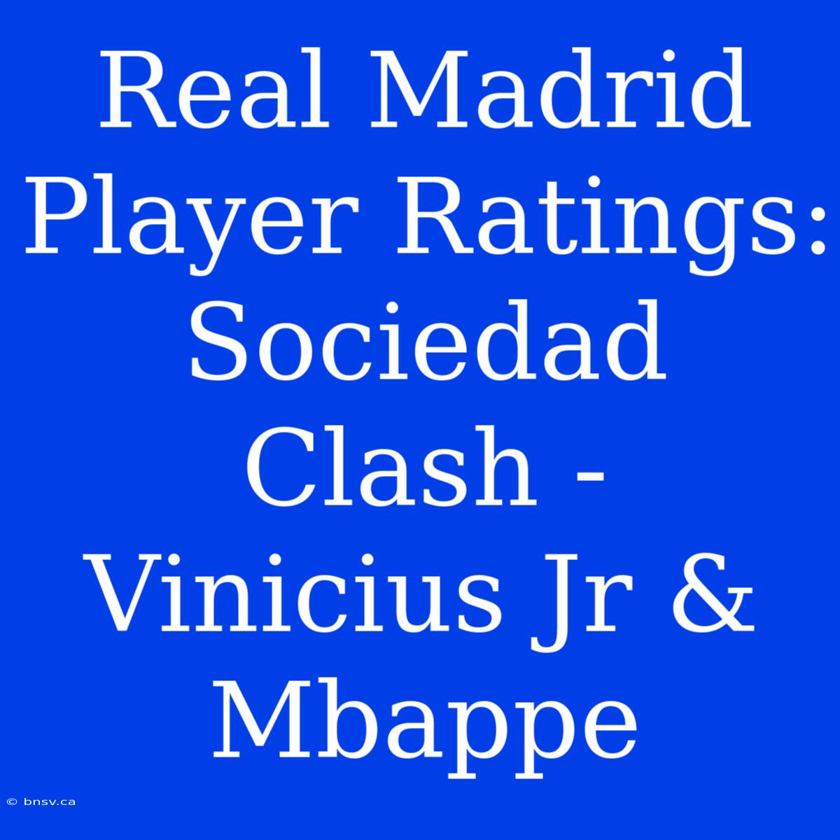 Real Madrid Player Ratings: Sociedad Clash - Vinicius Jr & Mbappe