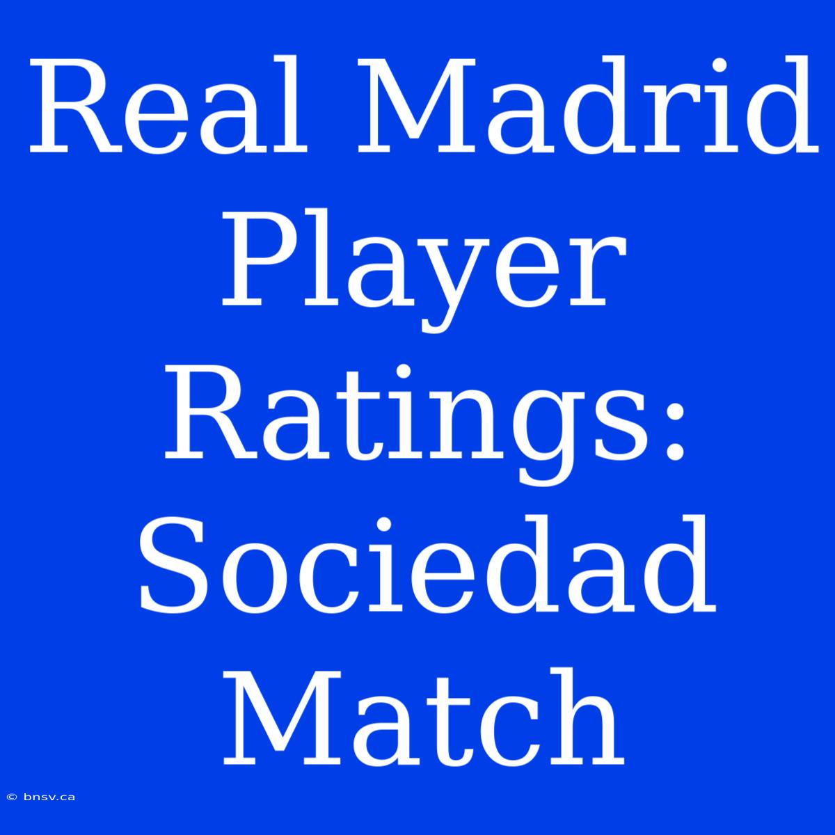 Real Madrid Player Ratings: Sociedad Match