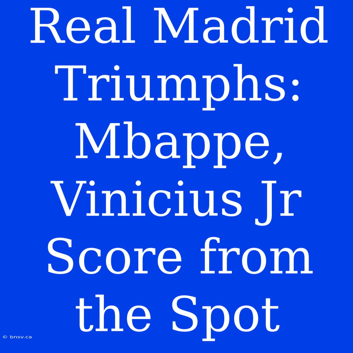 Real Madrid Triumphs: Mbappe, Vinicius Jr Score From The Spot