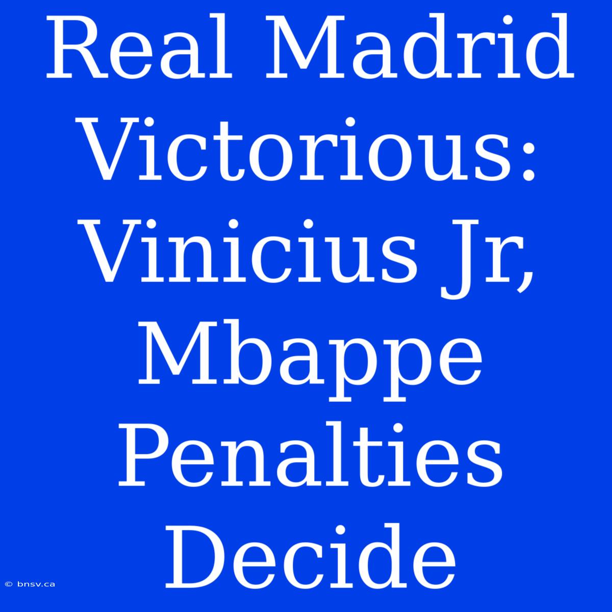 Real Madrid Victorious: Vinicius Jr, Mbappe Penalties Decide