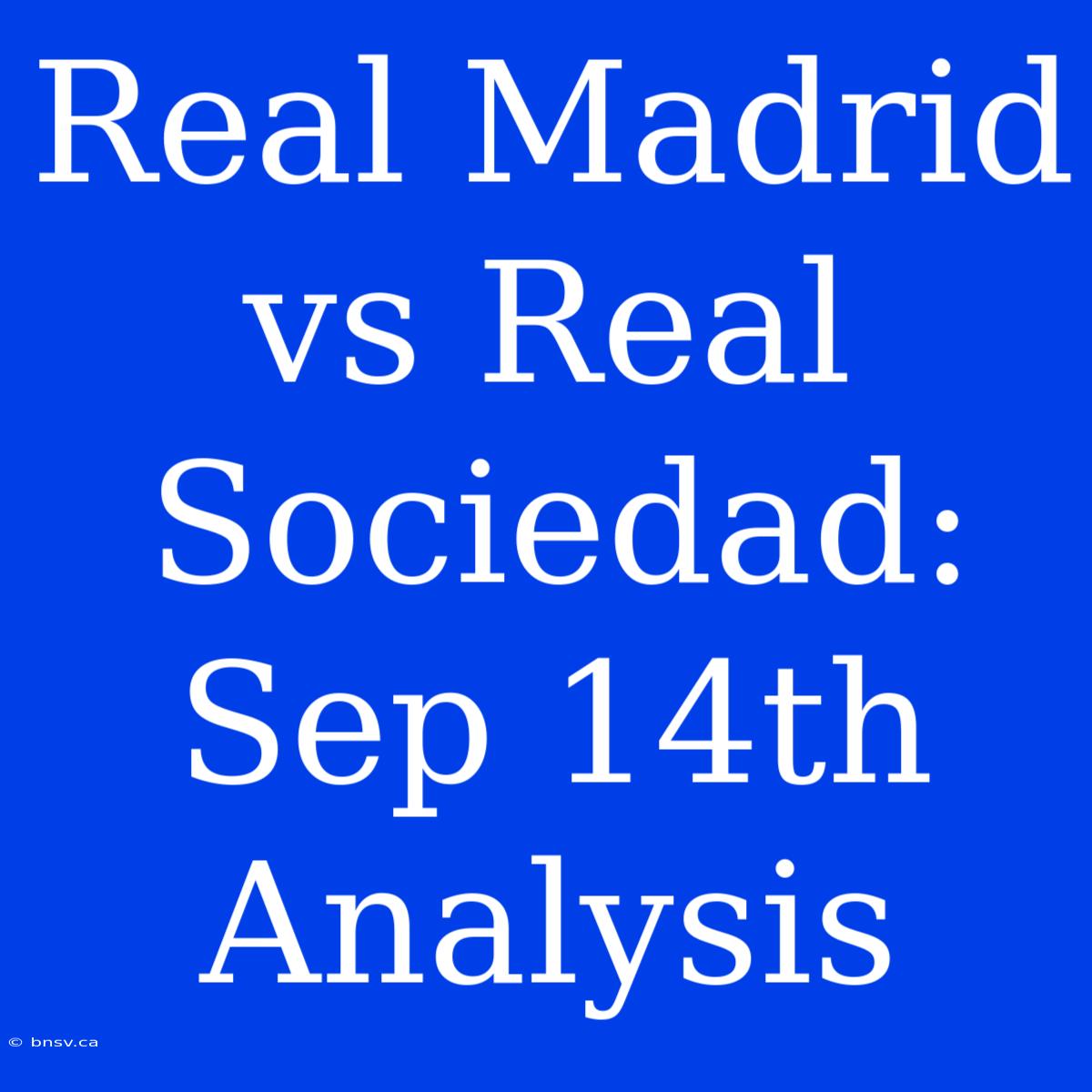 Real Madrid Vs Real Sociedad: Sep 14th Analysis