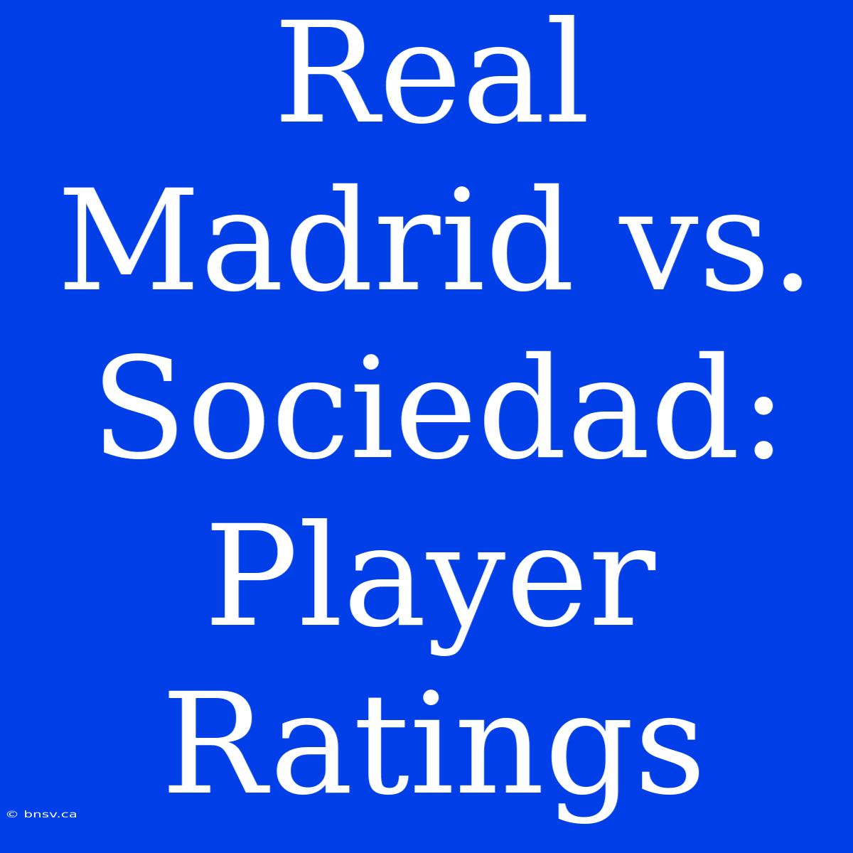 Real Madrid Vs. Sociedad: Player Ratings