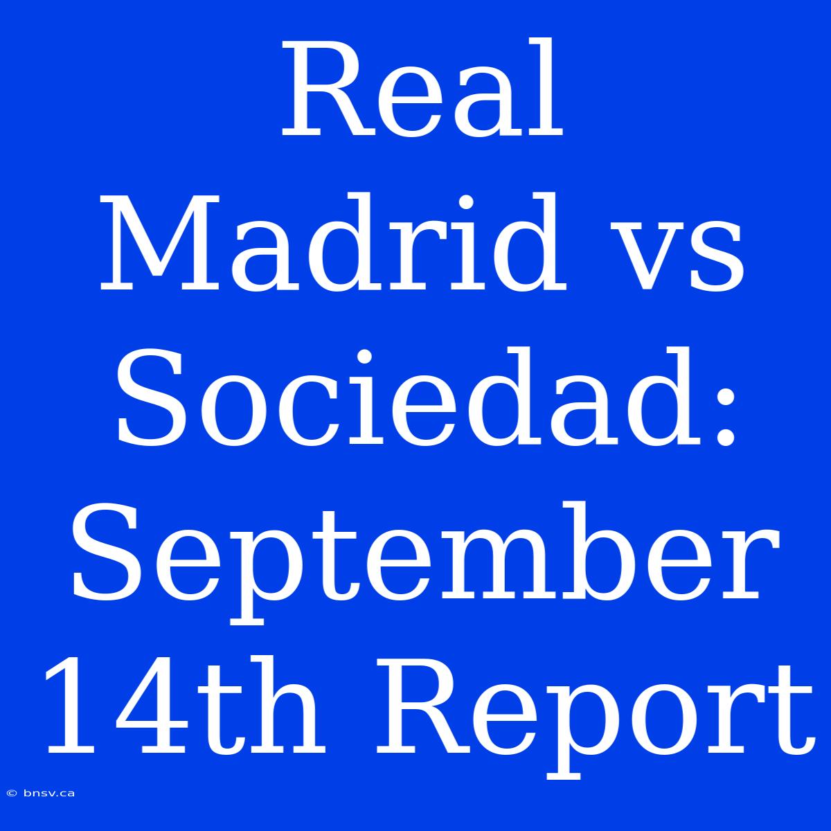 Real Madrid Vs Sociedad: September 14th Report