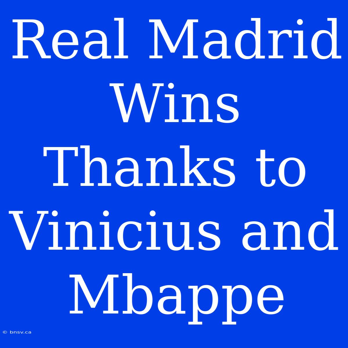 Real Madrid Wins Thanks To Vinicius And Mbappe