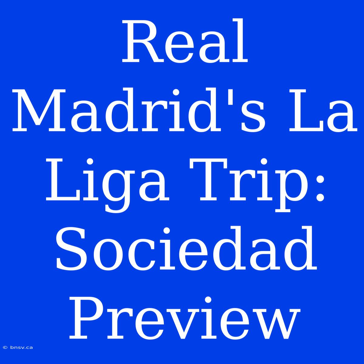 Real Madrid's La Liga Trip: Sociedad Preview