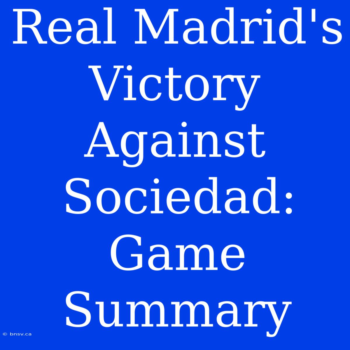 Real Madrid's Victory Against Sociedad: Game Summary