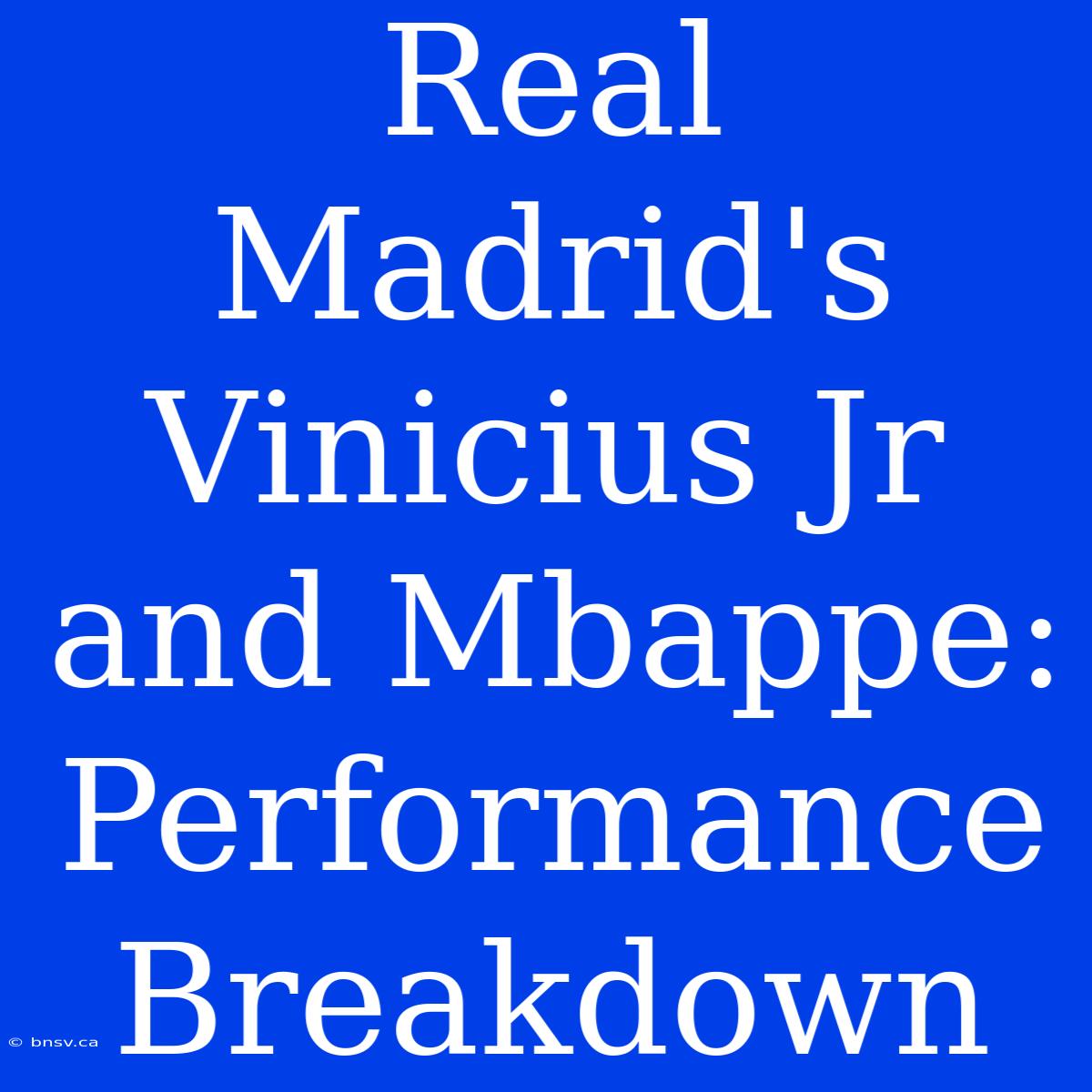 Real Madrid's Vinicius Jr And Mbappe:  Performance Breakdown