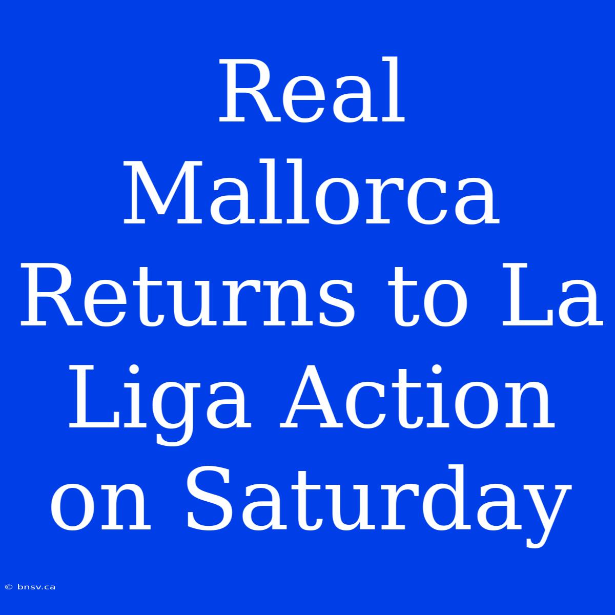 Real Mallorca Returns To La Liga Action On Saturday