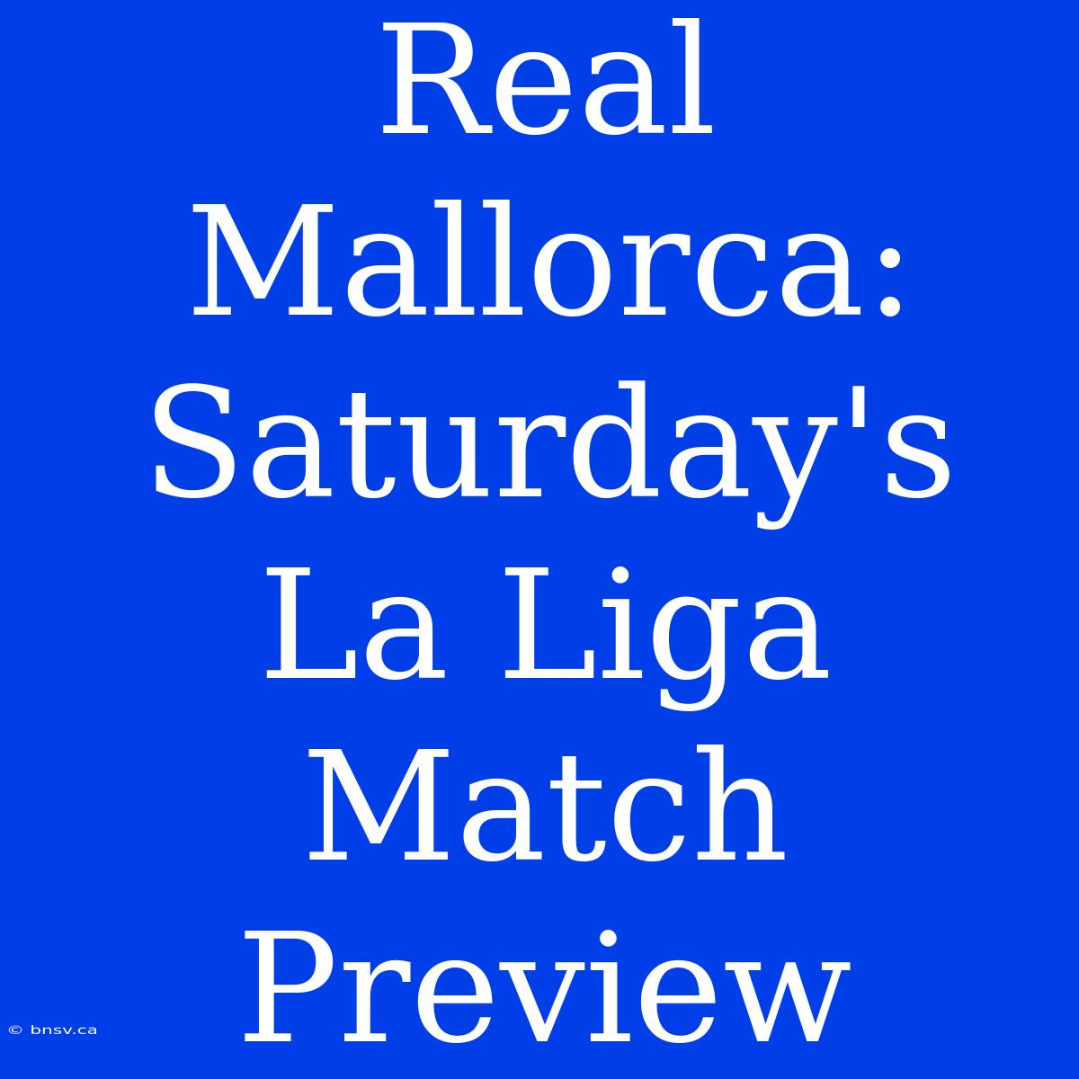 Real Mallorca:  Saturday's La Liga Match Preview