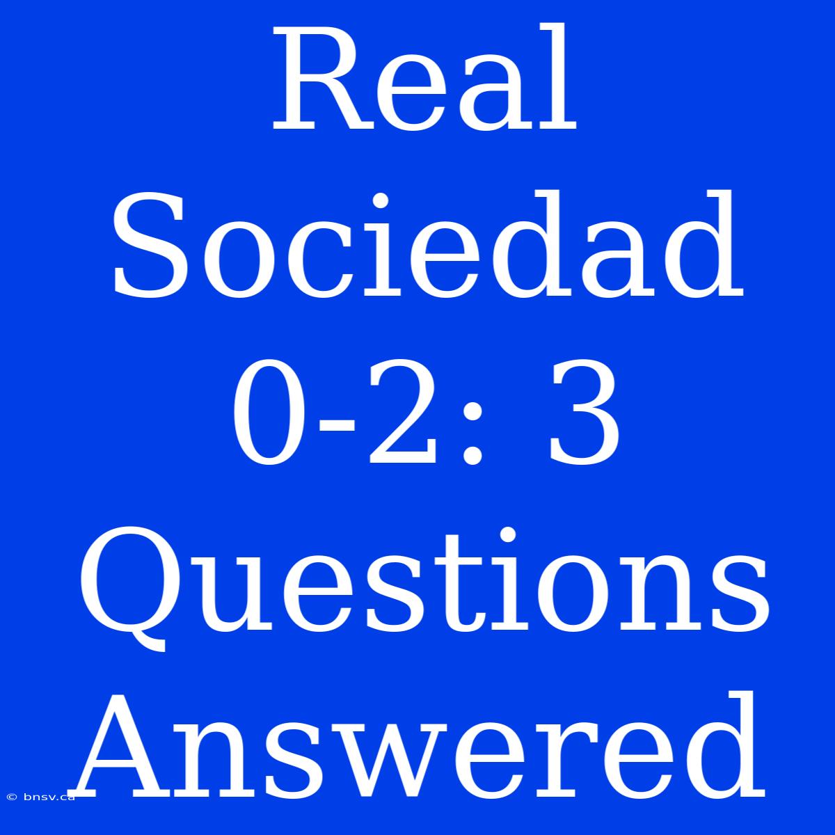 Real Sociedad 0-2: 3 Questions Answered