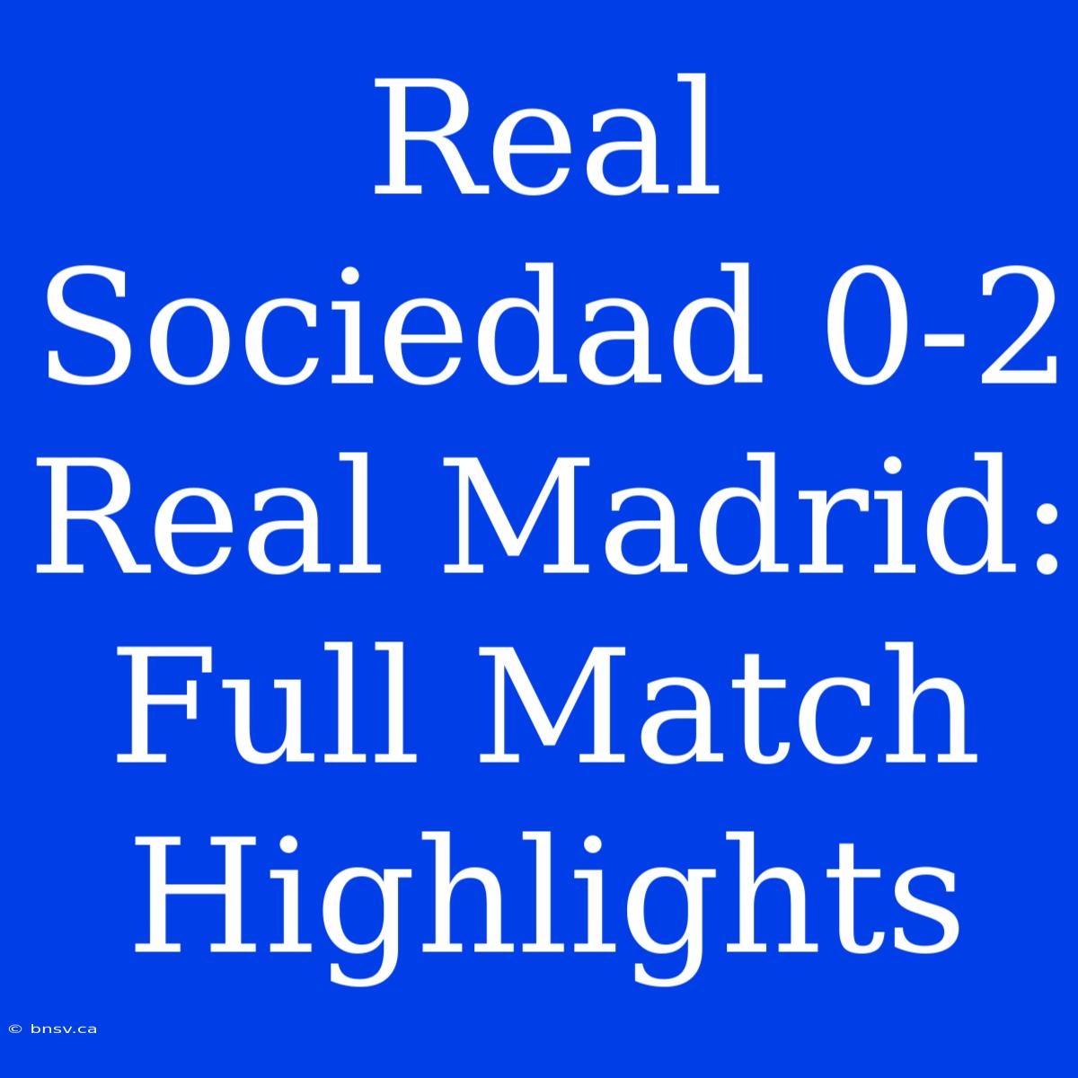 Real Sociedad 0-2 Real Madrid: Full Match Highlights