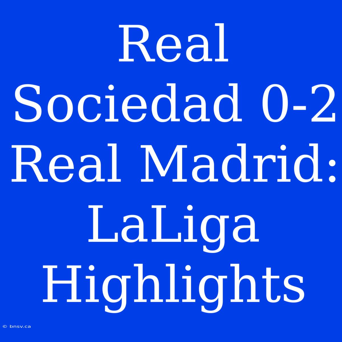 Real Sociedad 0-2 Real Madrid: LaLiga Highlights