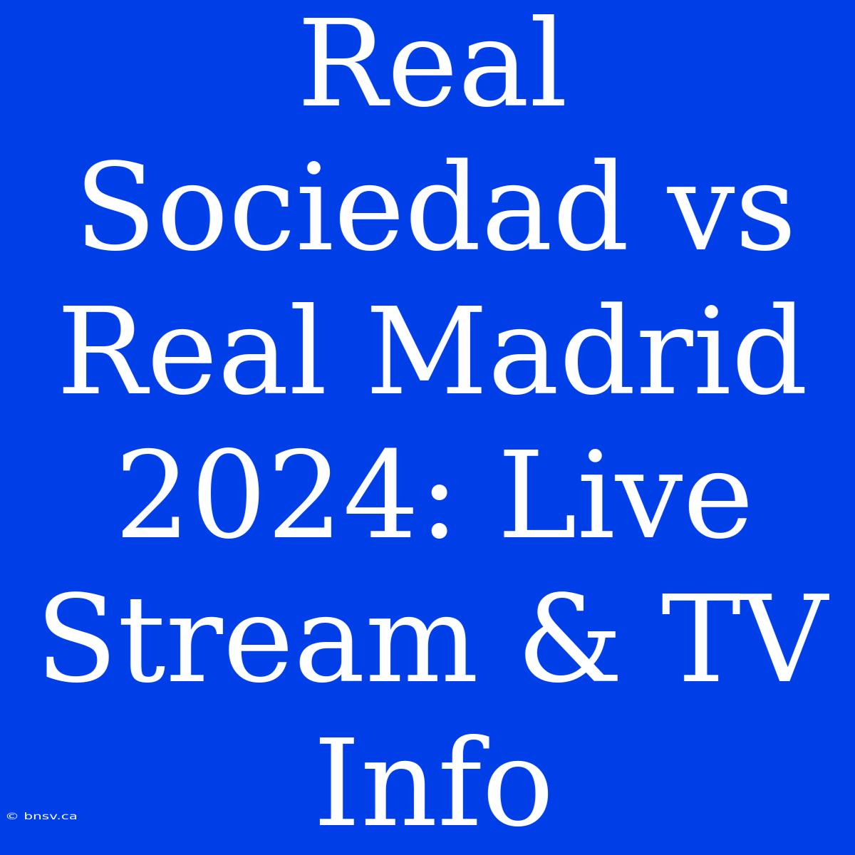 Real Sociedad Vs Real Madrid 2024: Live Stream & TV Info