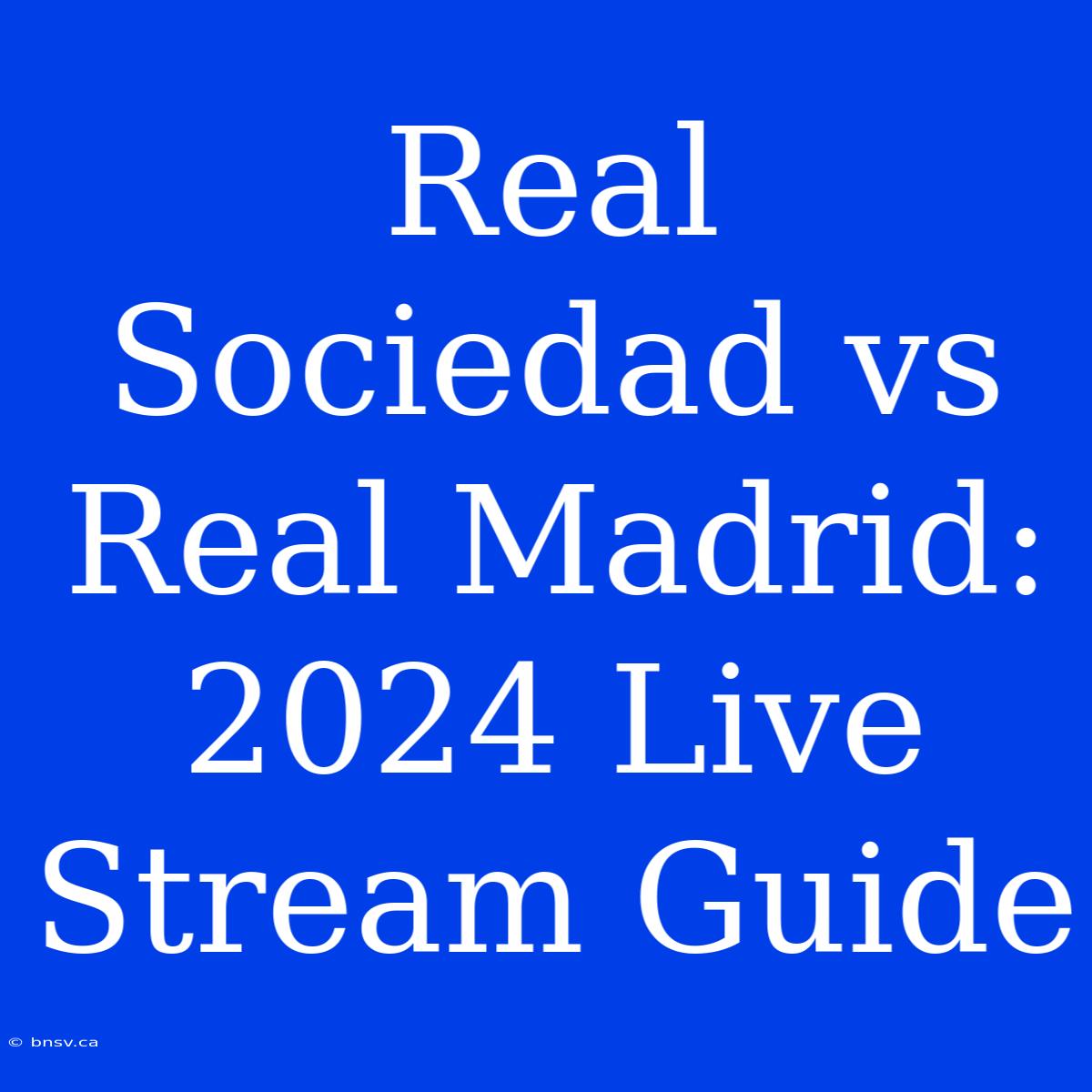 Real Sociedad Vs Real Madrid: 2024 Live Stream Guide