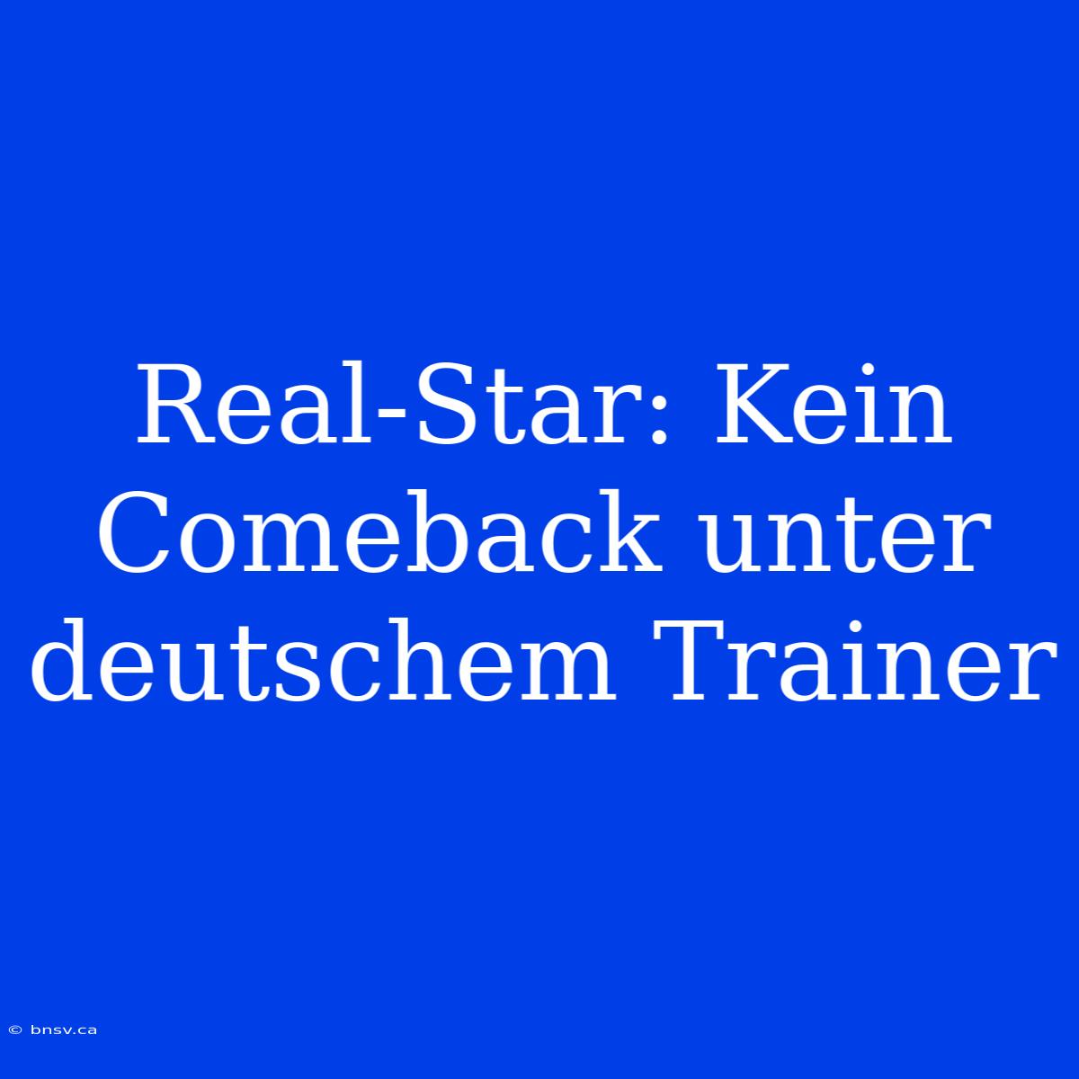 Real-Star: Kein Comeback Unter Deutschem Trainer