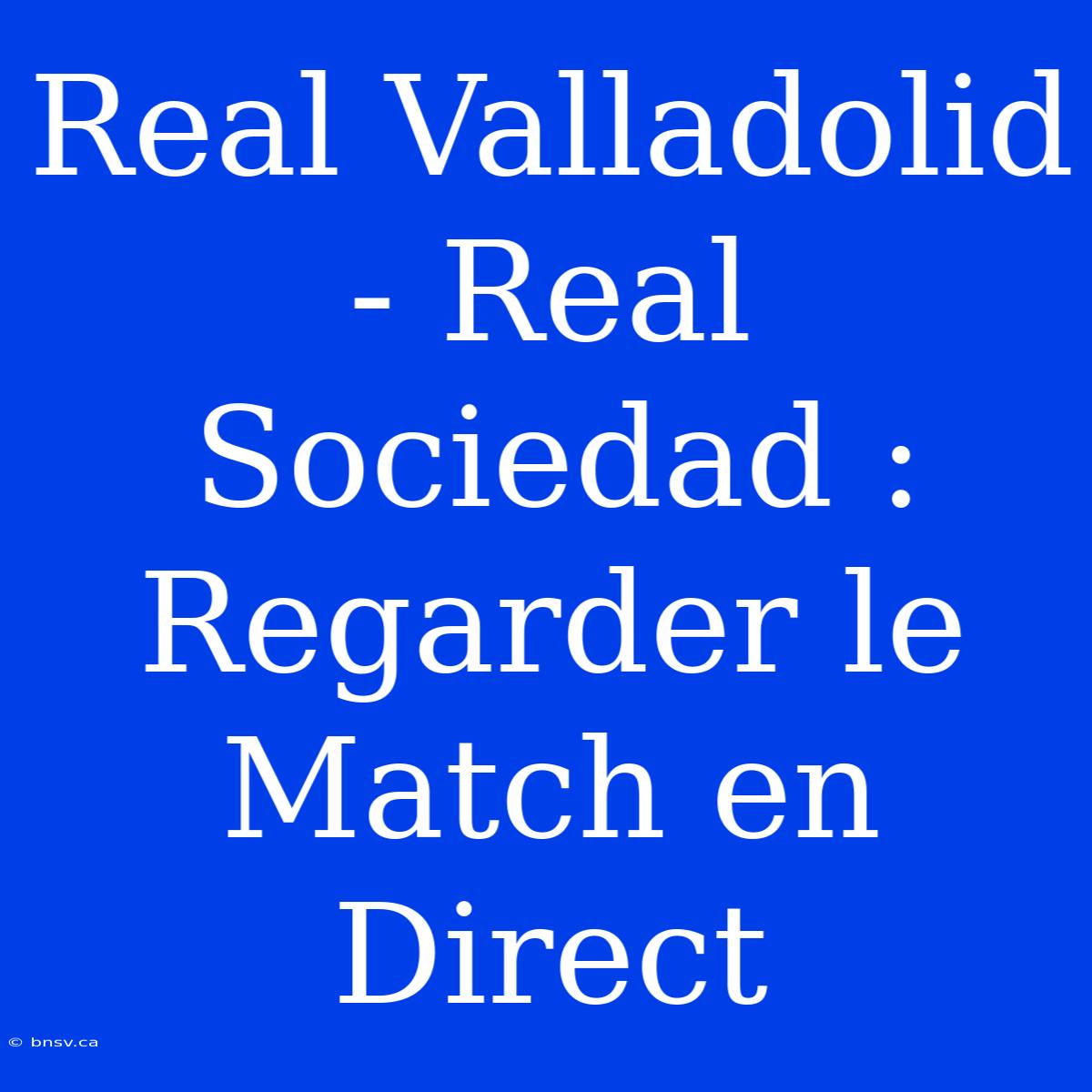 Real Valladolid - Real Sociedad : Regarder Le Match En Direct