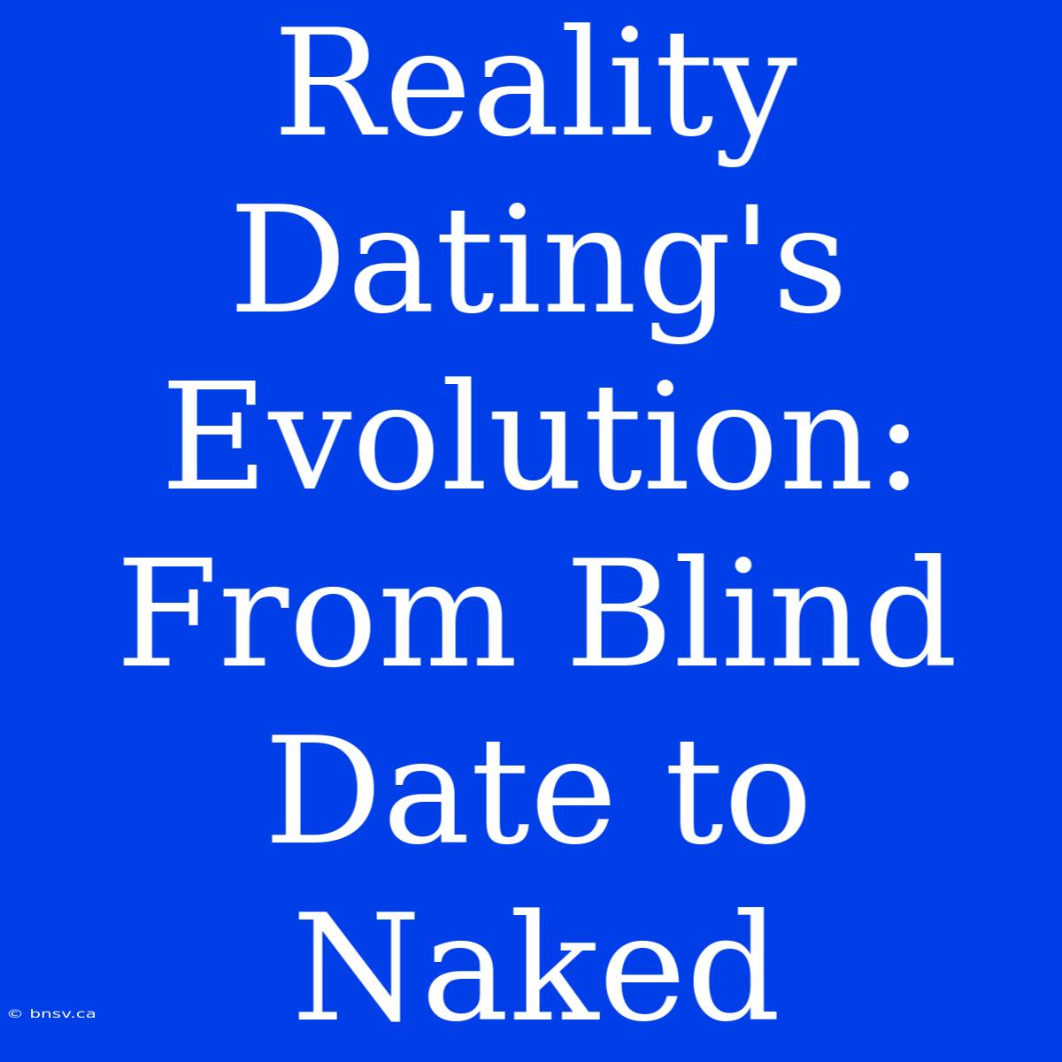 Reality Dating's Evolution: From Blind Date To Naked