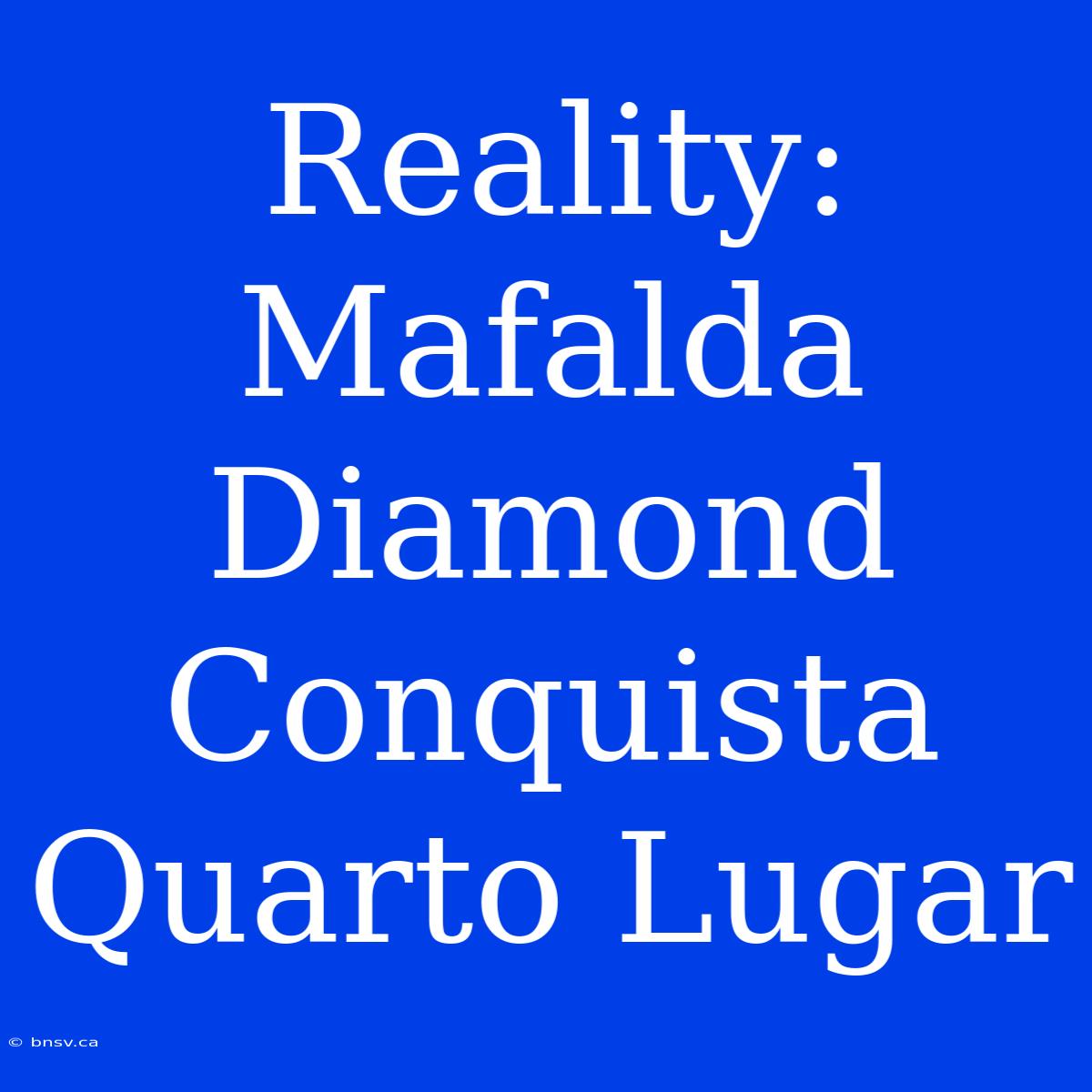 Reality: Mafalda Diamond Conquista Quarto Lugar