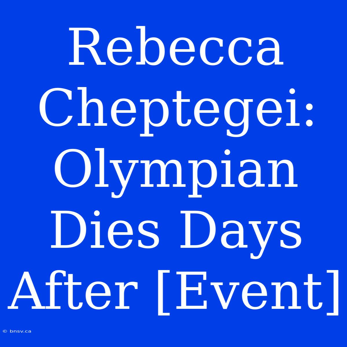 Rebecca Cheptegei: Olympian Dies Days After [Event]