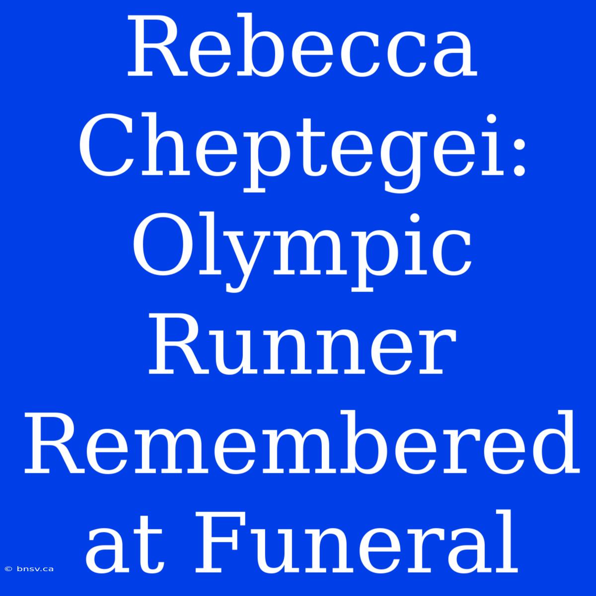 Rebecca Cheptegei: Olympic Runner Remembered At Funeral