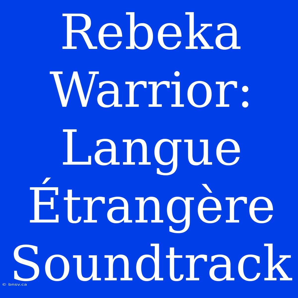 Rebeka Warrior: Langue Étrangère Soundtrack