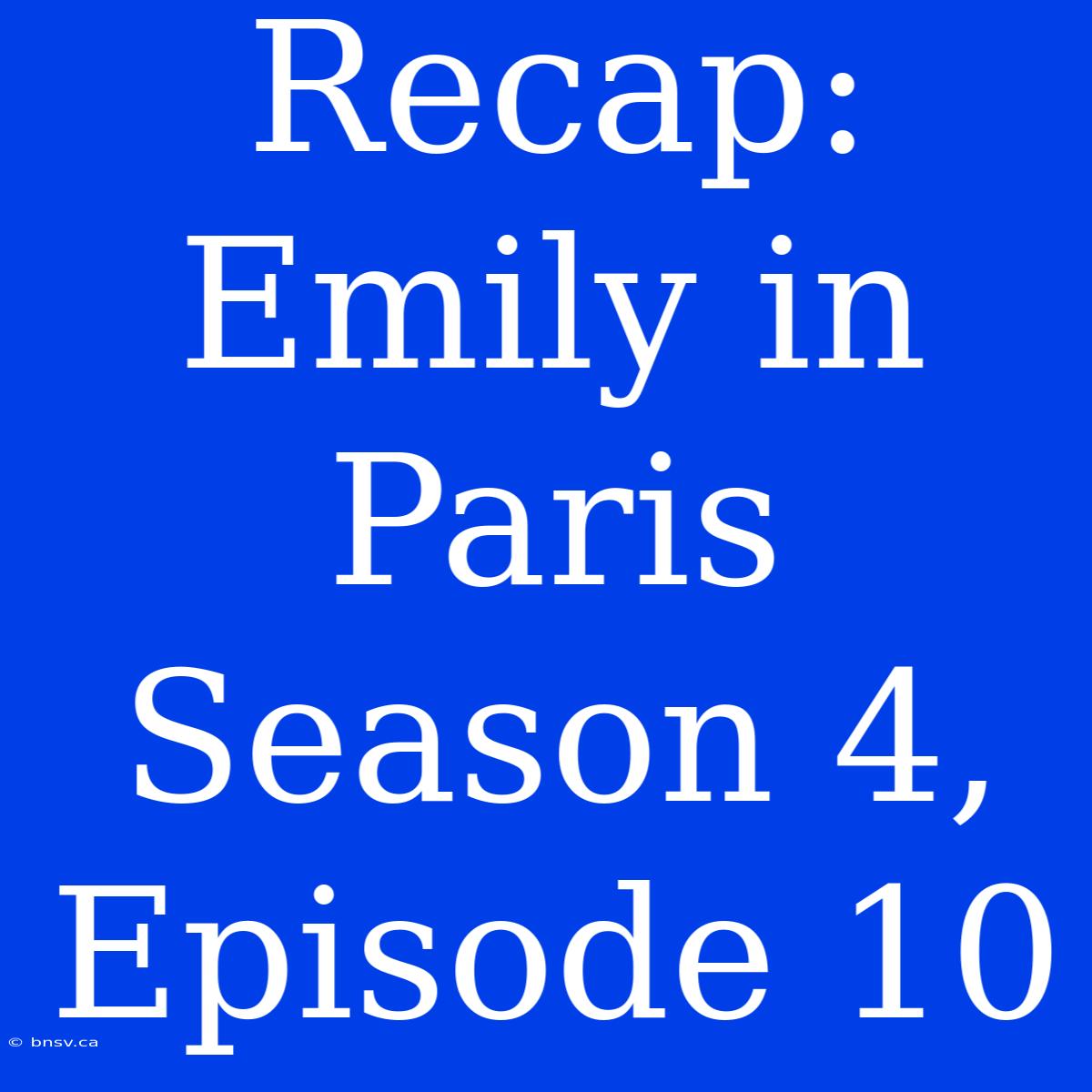 Recap: Emily In Paris Season 4, Episode 10