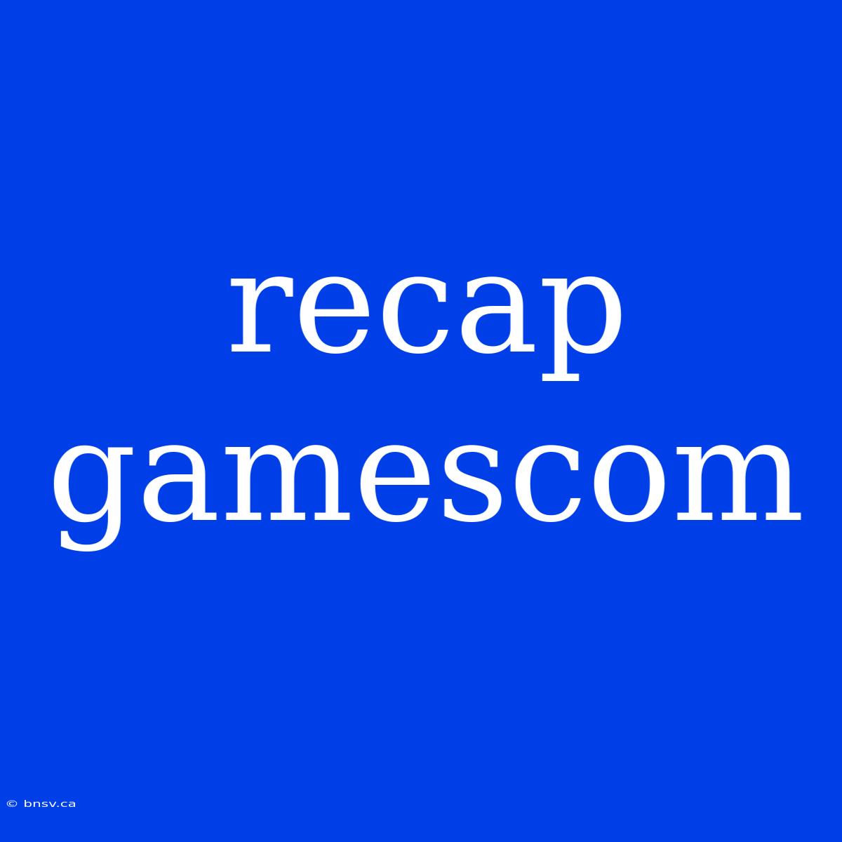 Recap Gamescom