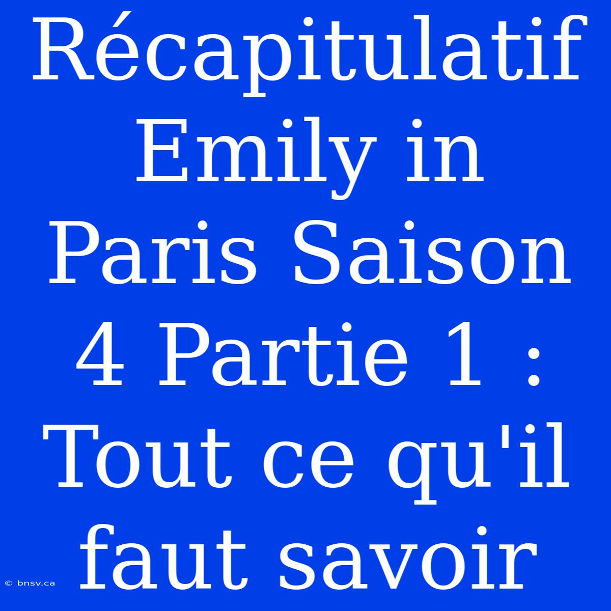 Récapitulatif Emily In Paris Saison 4 Partie 1 : Tout Ce Qu'il Faut Savoir