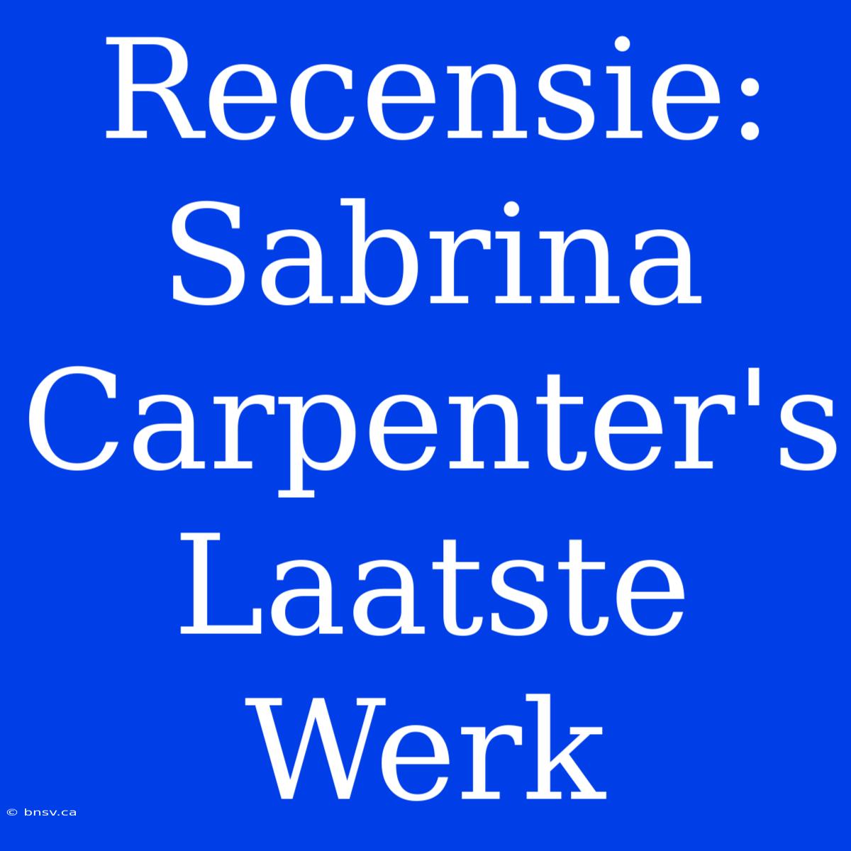 Recensie: Sabrina Carpenter's Laatste Werk