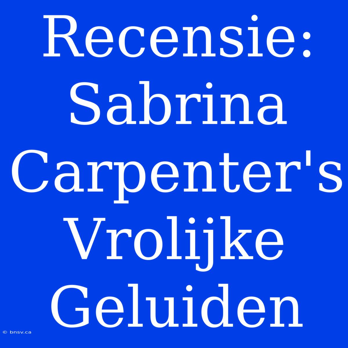 Recensie: Sabrina Carpenter's Vrolijke Geluiden