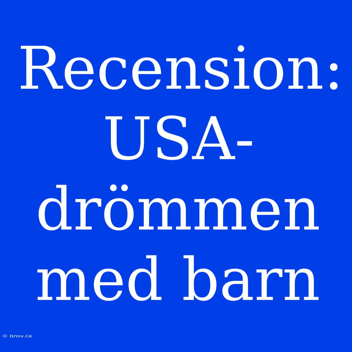 Recension: USA-drömmen Med Barn