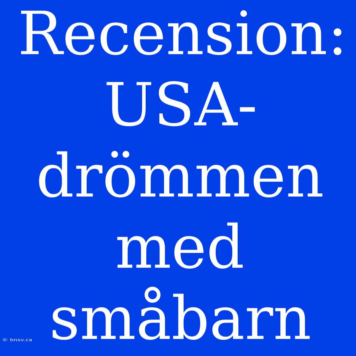 Recension: USA-drömmen Med Småbarn