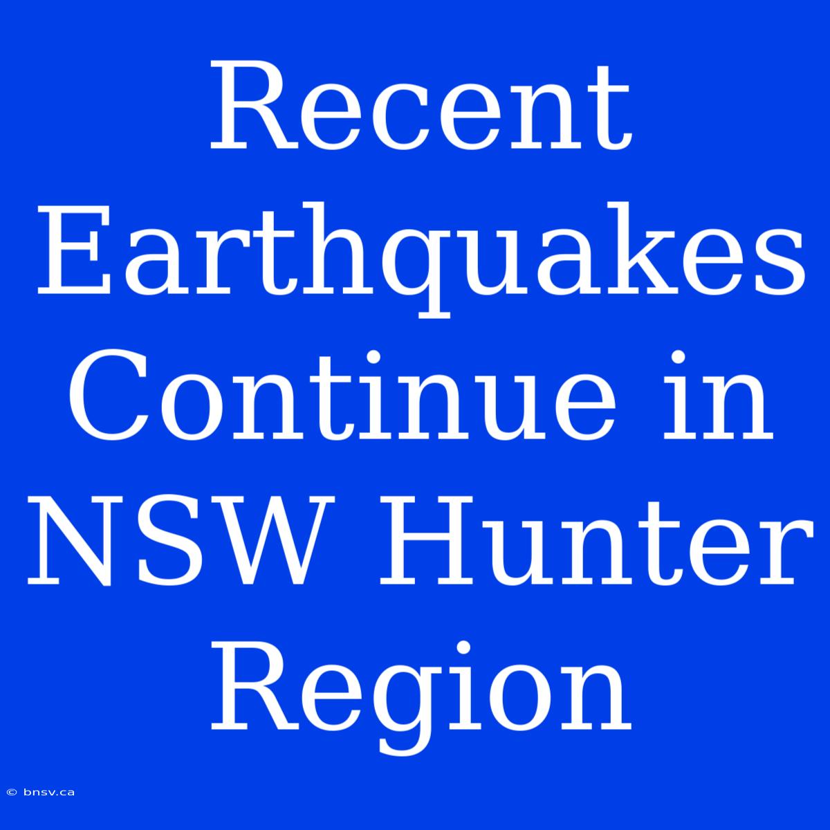 Recent Earthquakes Continue In NSW Hunter Region