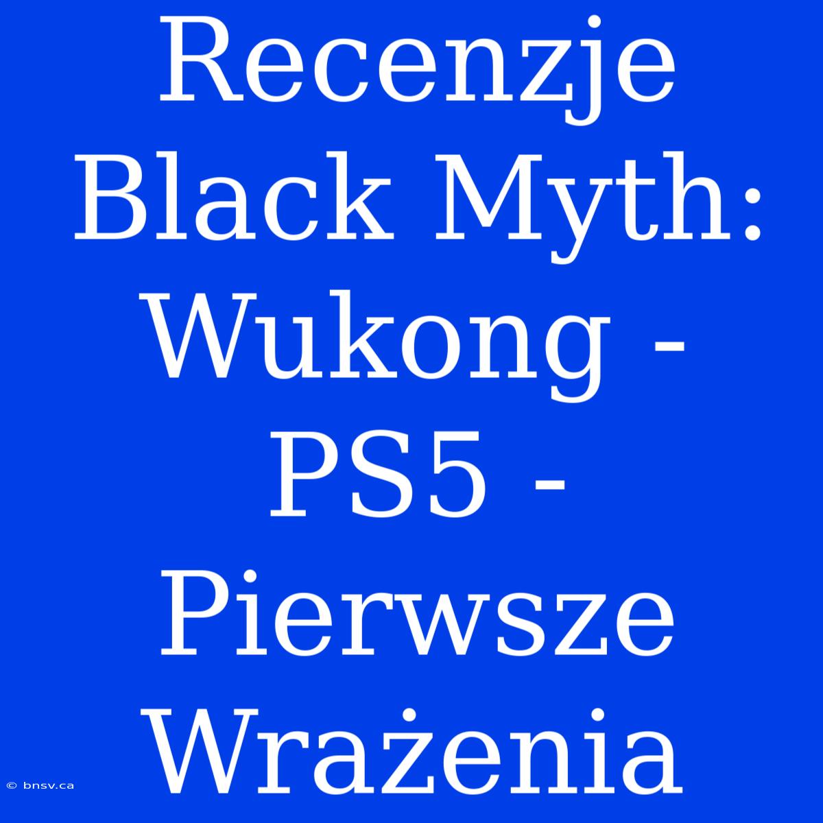 Recenzje Black Myth: Wukong - PS5 - Pierwsze Wrażenia