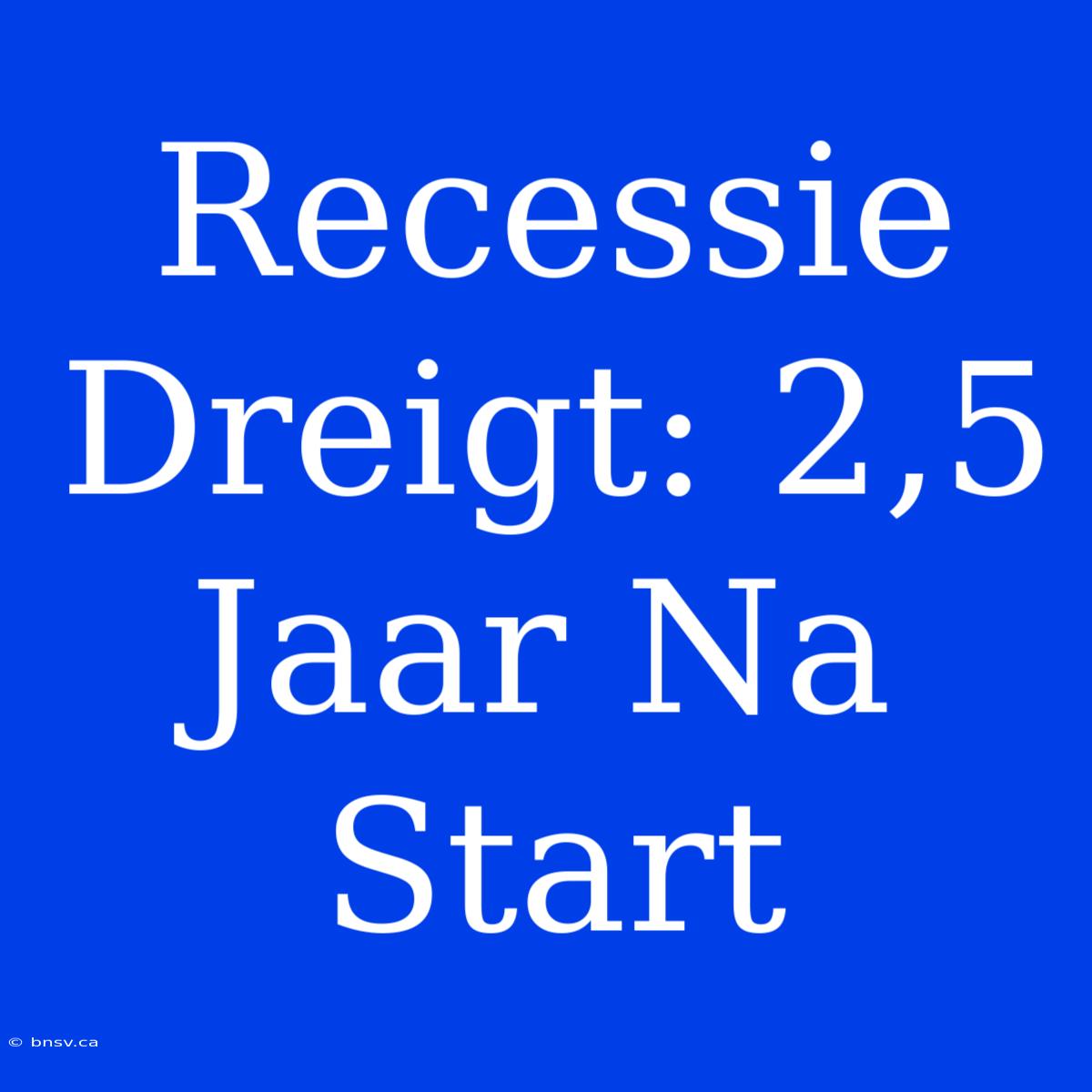 Recessie Dreigt: 2,5 Jaar Na Start