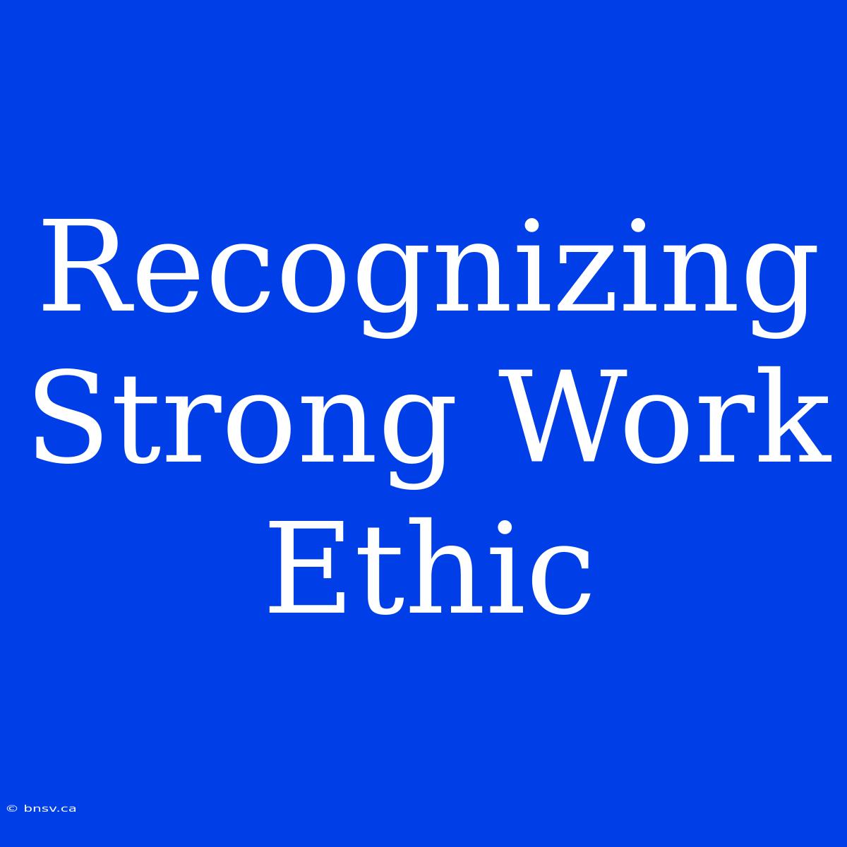 Recognizing Strong Work Ethic