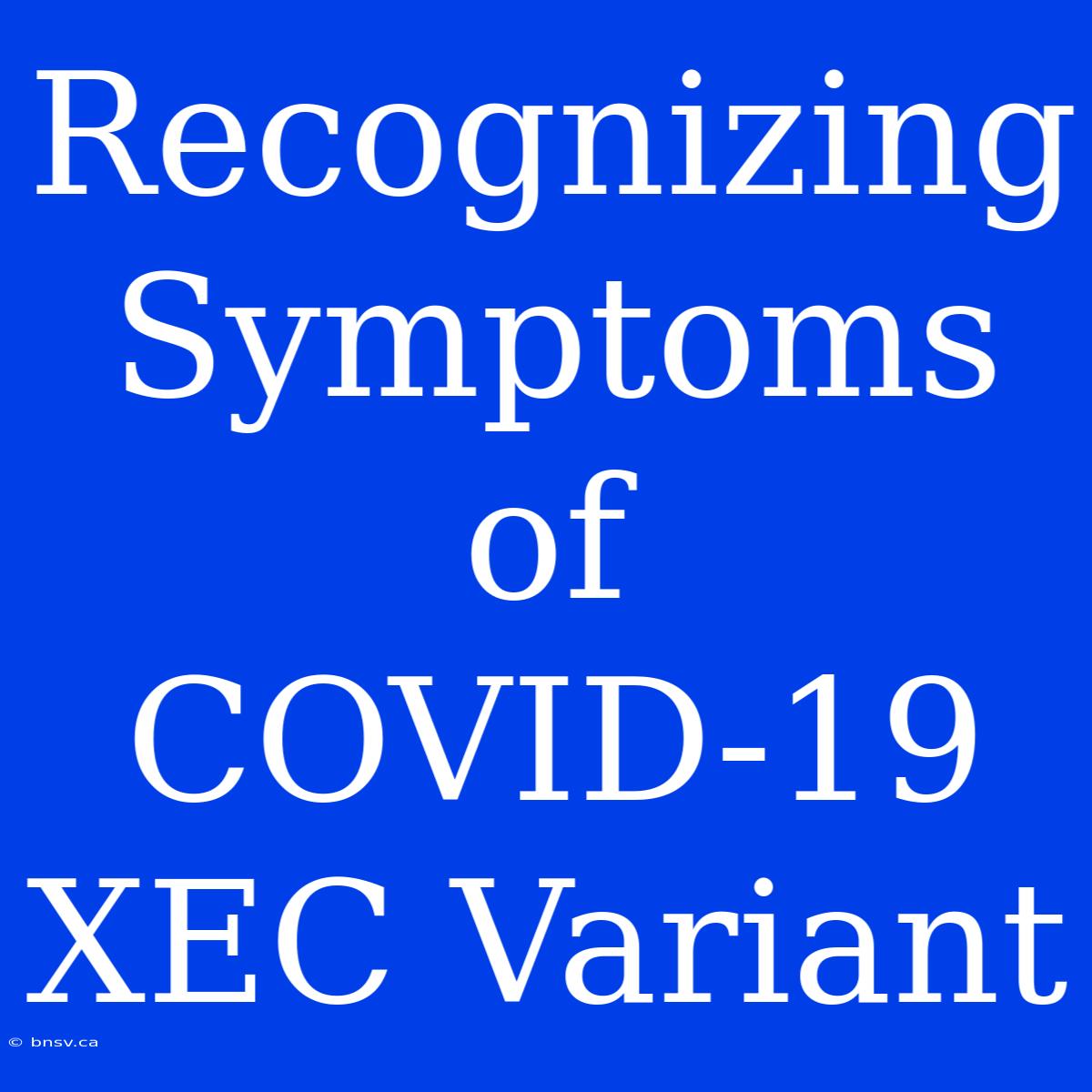 Recognizing Symptoms Of COVID-19 XEC Variant