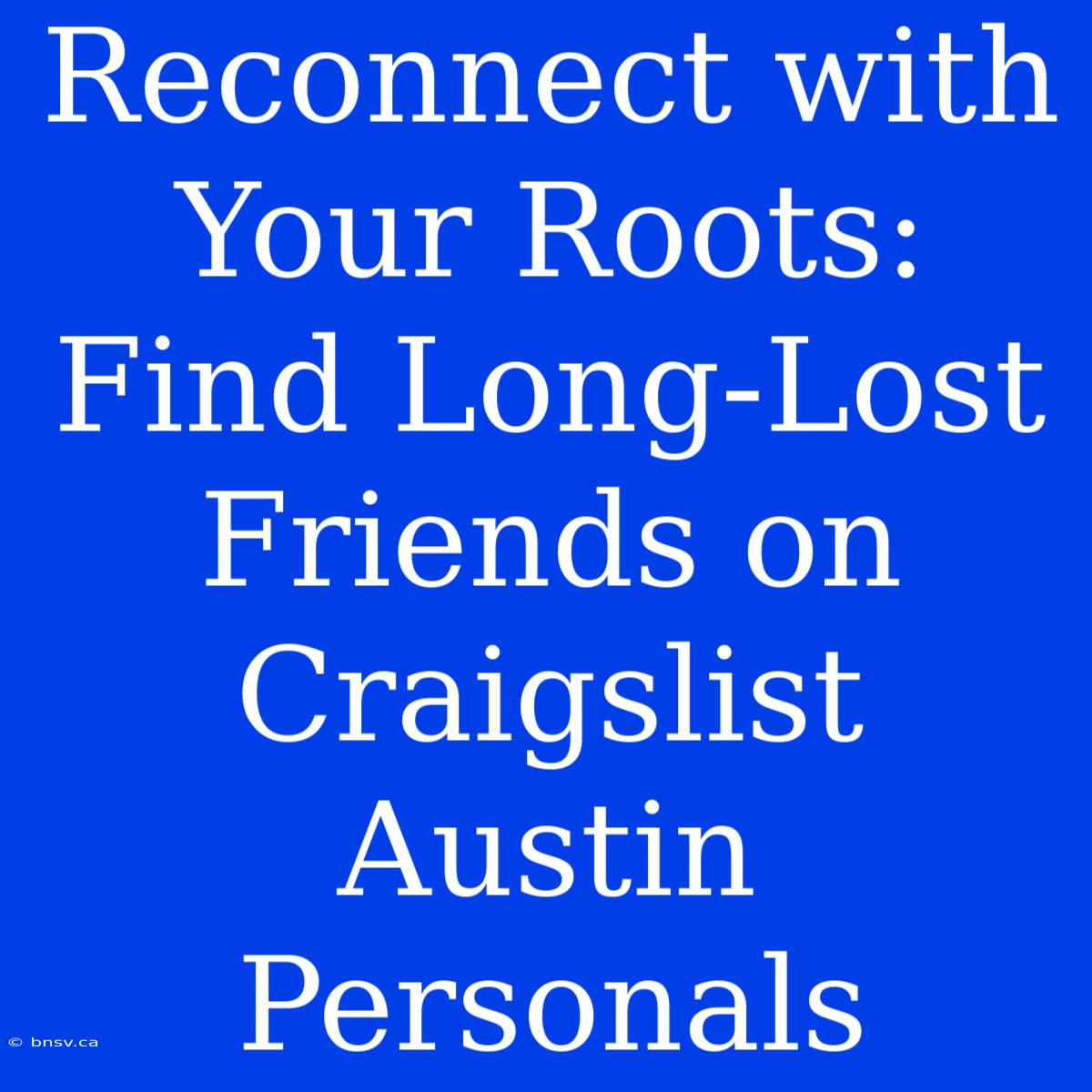 Reconnect With Your Roots: Find Long-Lost Friends On Craigslist Austin Personals