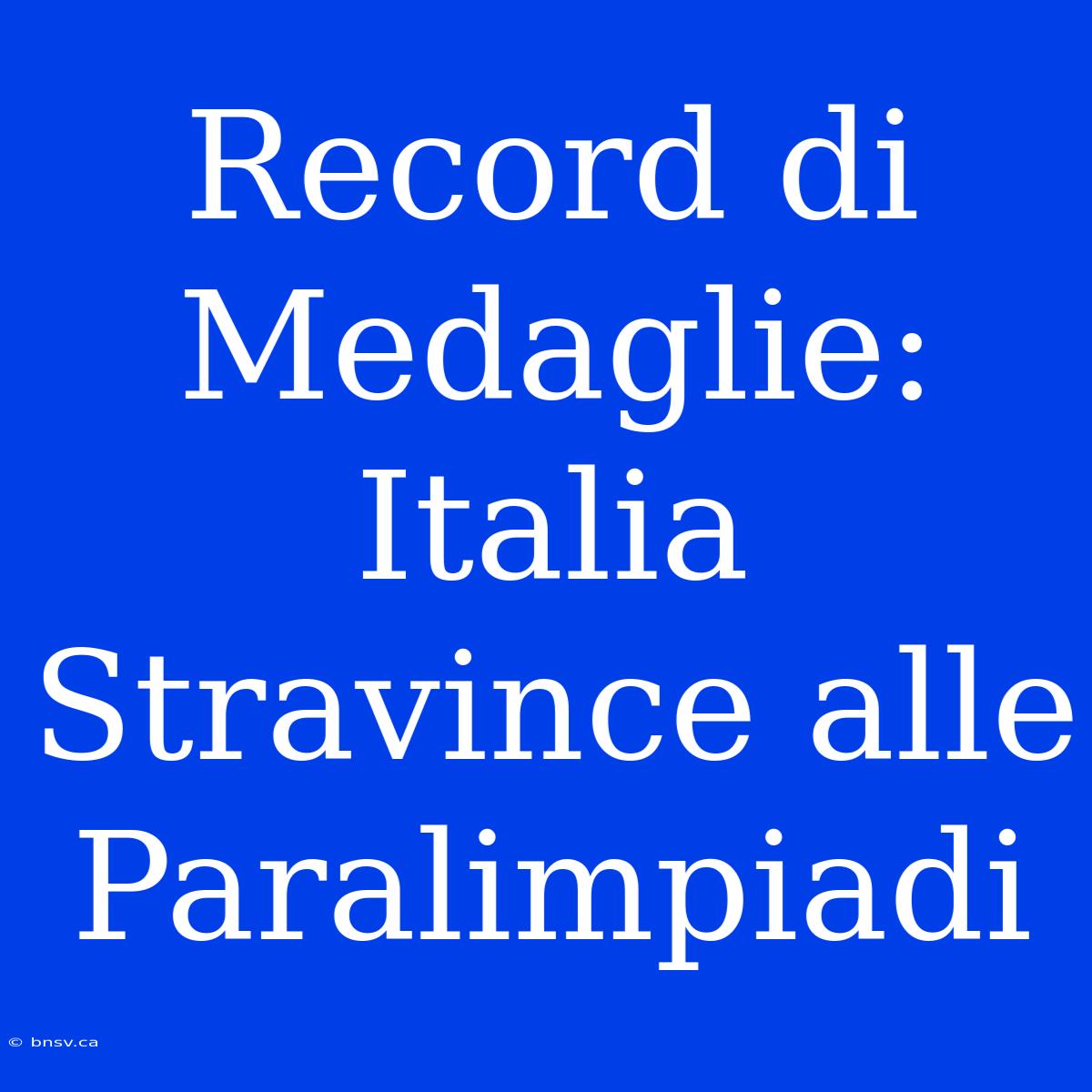 Record Di Medaglie: Italia Stravince Alle Paralimpiadi