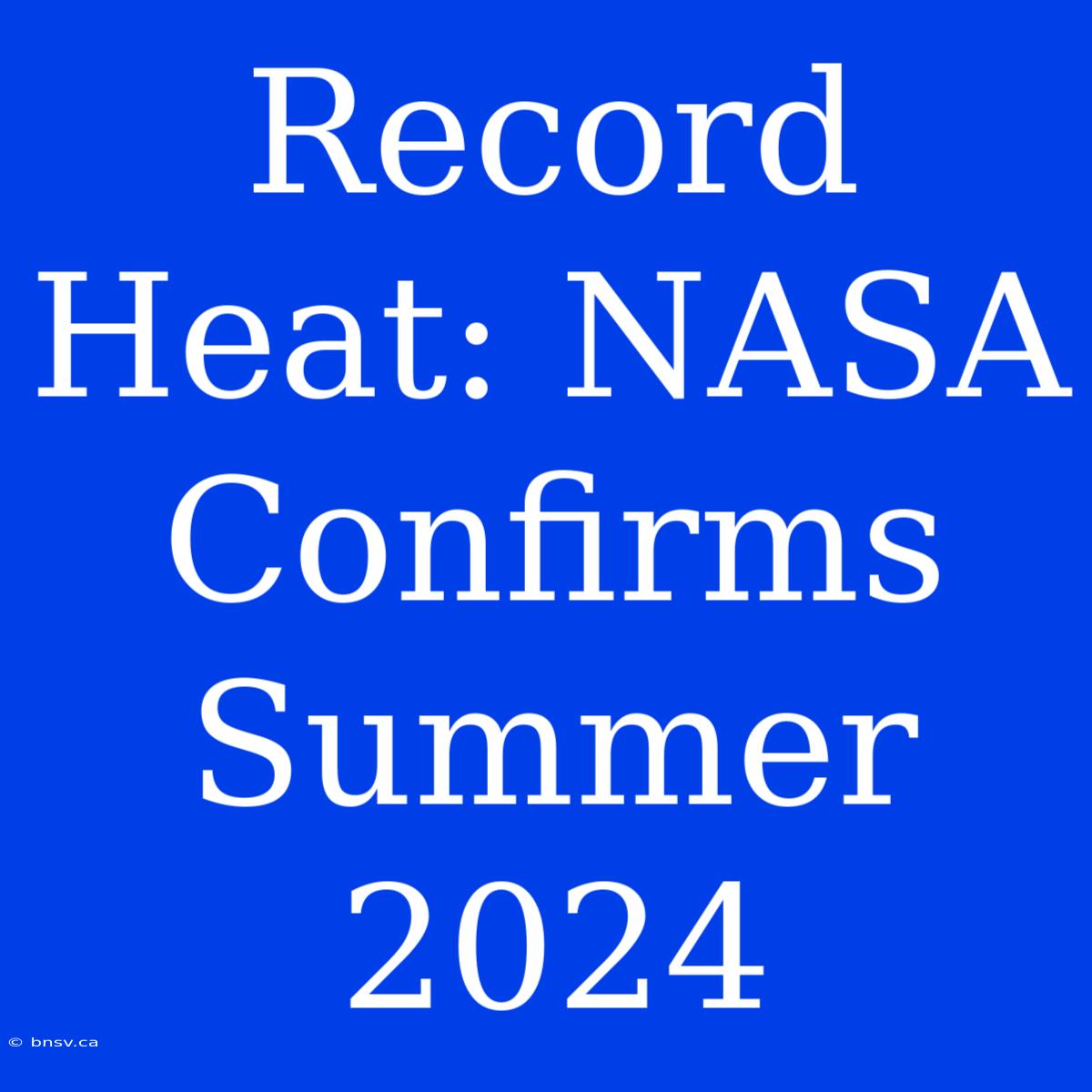 Record Heat: NASA Confirms Summer 2024