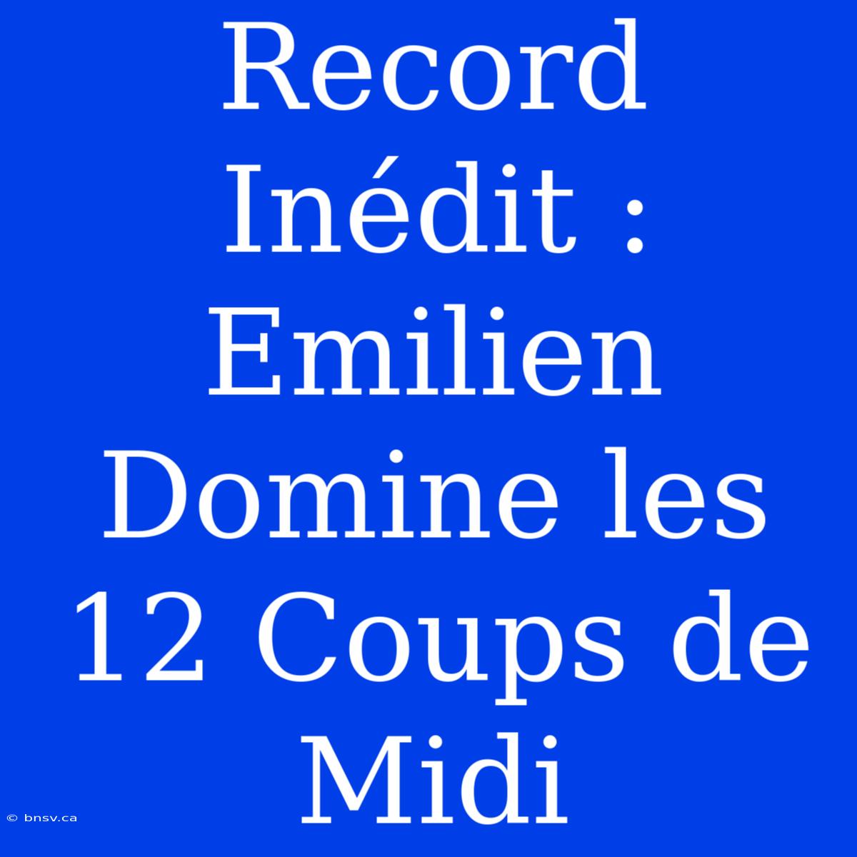 Record Inédit : Emilien Domine Les 12 Coups De Midi