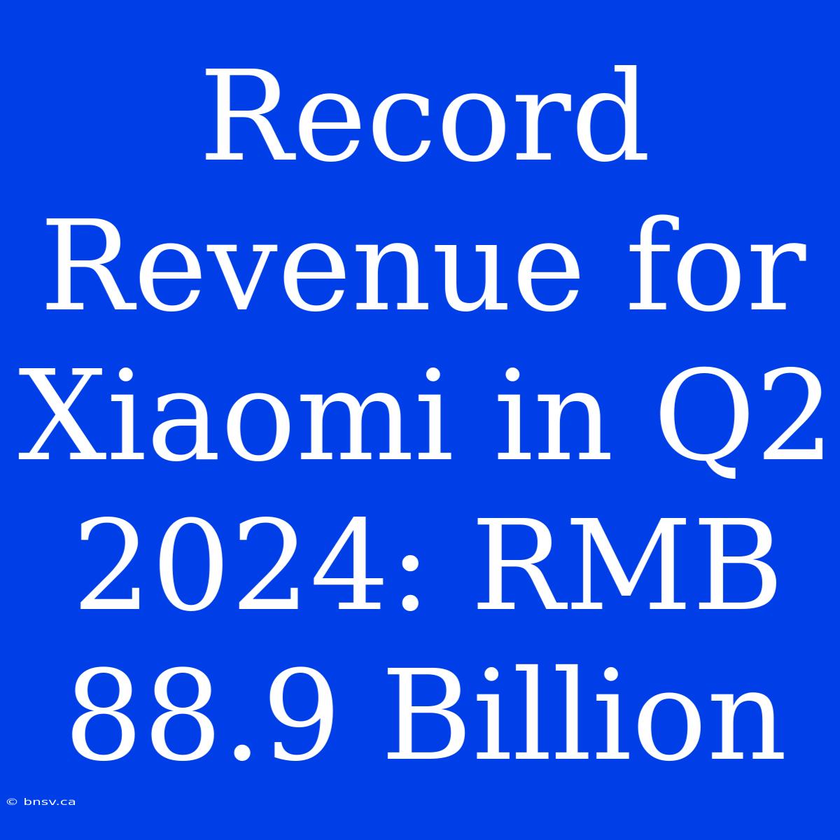 Record Revenue For Xiaomi In Q2 2024: RMB 88.9 Billion