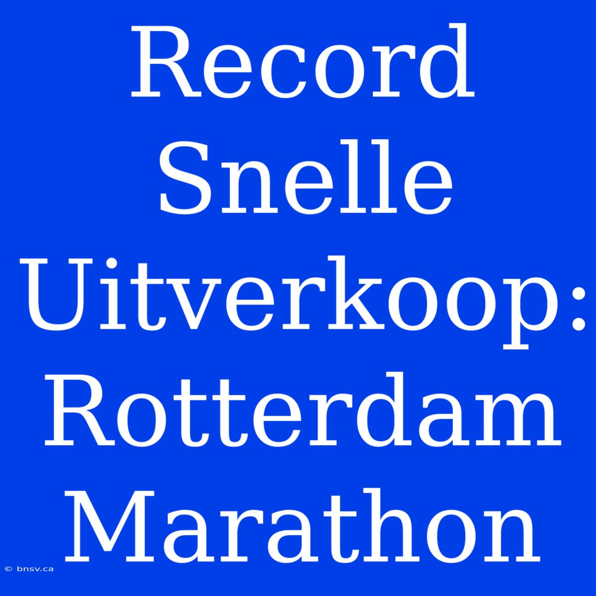 Record Snelle Uitverkoop: Rotterdam Marathon