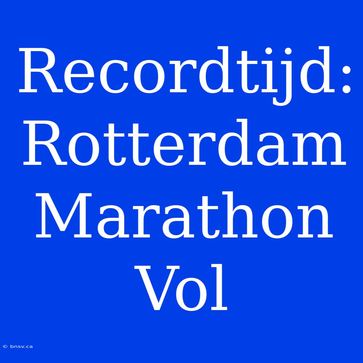 Recordtijd: Rotterdam Marathon Vol