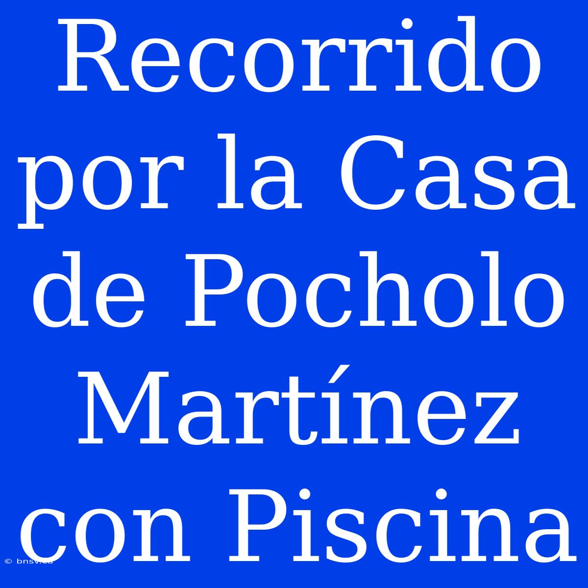 Recorrido Por La Casa De Pocholo Martínez Con Piscina