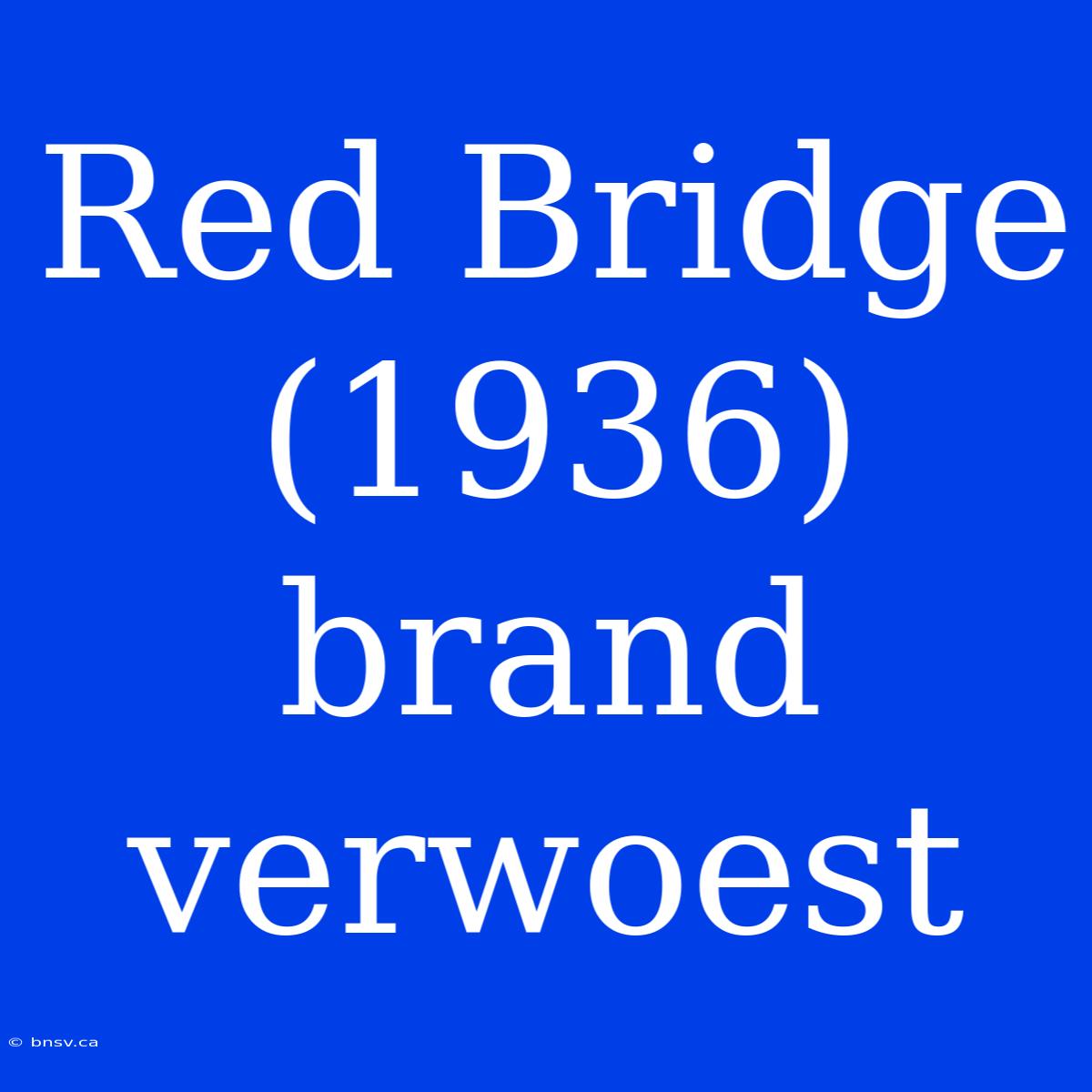 Red Bridge (1936) Brand Verwoest