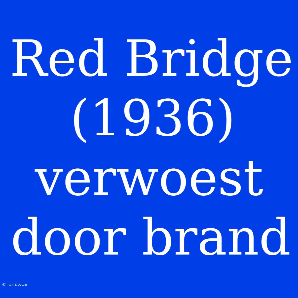 Red Bridge (1936) Verwoest Door Brand