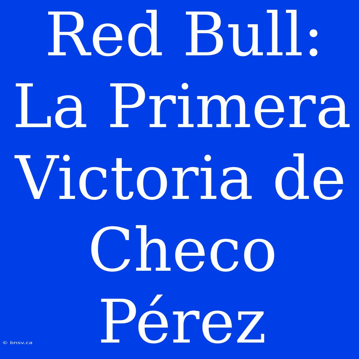 Red Bull: La Primera Victoria De Checo Pérez